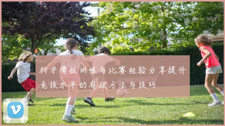 科学滑板训练与比赛经验分享提升竞技水平的有效方法与技巧