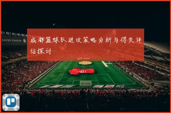 成都篮球队进攻策略分析与得失评估探讨