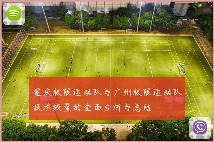 重庆极限运动队与广州极限运动队技术较量的全面分析与总结