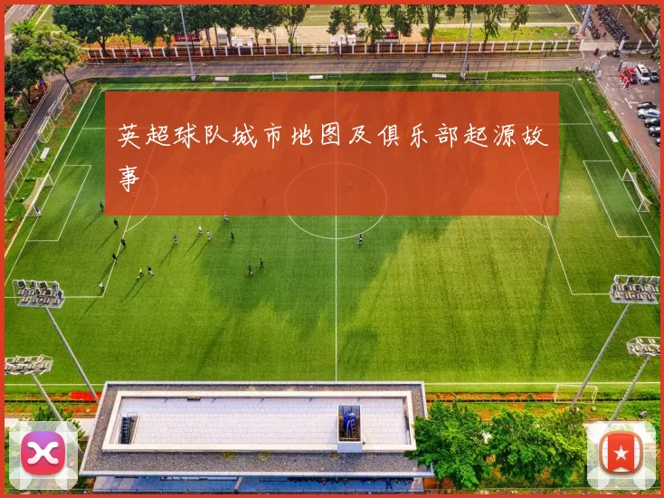 英超球队城市地图及俱乐部起源故事