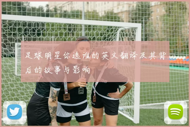 足球明星你选谁的英文翻译及其背后的故事与影响