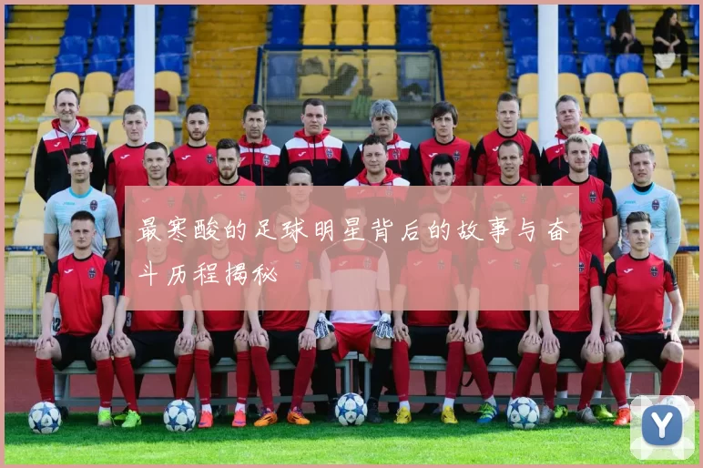 最寒酸的足球明星背后的故事与奋斗历程揭秘