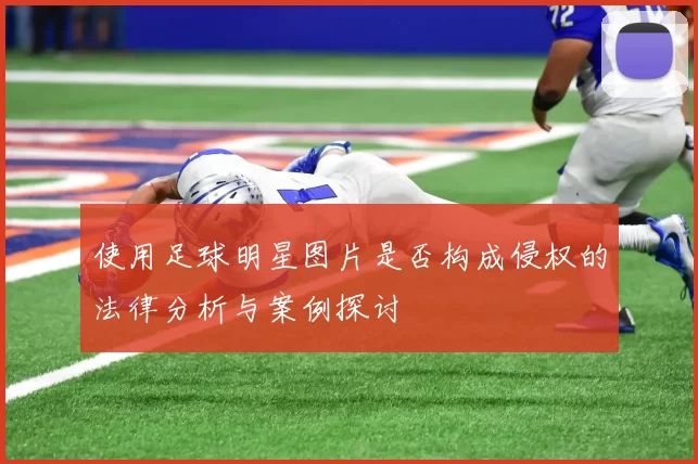 使用足球明星图片是否构成侵权的法律分析与案例探讨