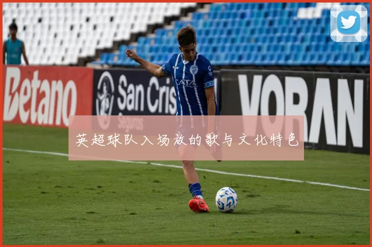 英超球队入场放的歌与文化特色