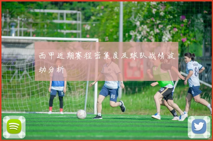 西甲近期赛程密集度及球队战绩波动分析